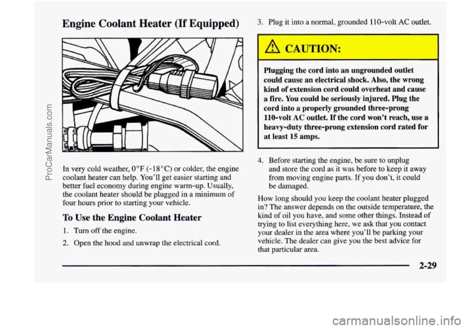 CHEVROLET VENTURE 1998 Owners Manual Engine Coolant Heater (If Equipped)
In very cold weather, 0” F (- 18 O C) or colder, the engine
coolant heater can help. You’ll get easier starting and
better fuel economy during CHEVROLET VENTURE 1998 Owners Manual Engine Coolant Heater (If Equipped)
In very cold weather, 0” F (- 18 O C) or colder, the engine
coolant heater can help. You’ll get easier starting and
better fuel economy during