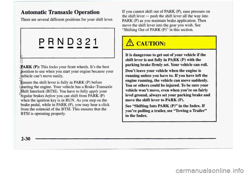 CHEVROLET VENTURE 1998  Owners Manual Automatic Transaxle Operation 
There are  several  different  positions  for your  shift  lever.  If  you 
cannot  shift  out  of  PARK (P),  ease  pressure  on 
the  shift  lever 
-- push  the  shift