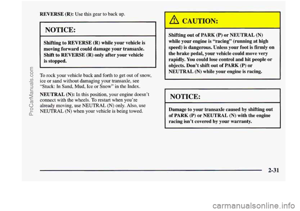 CHEVROLET VENTURE 1998  Owners Manual REVERSE (R): Use this  gear to back up. 
NOTICE: 
Shifting  to  REVERSE (R) while your vehicle is 
moving  forward  could damage  your  transaxle. 
Shift  to 
REVERSE (R)  only  after  your  vehicle 

