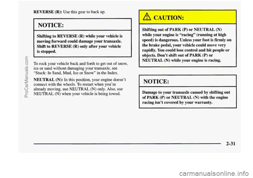 CHEVROLET VENTURE 1998 Owners Manual REVERSE (R): Use this gear to back up.
NOTICE:
Shifting to REVERSE (R) while your vehicle is
moving forward could damage your transaxle.
Shift to
REVERSE (R) only after your vehicle
CHEVROLET VENTURE 1998 Owners Manual REVERSE (R): Use this gear to back up.
NOTICE:
Shifting to REVERSE (R) while your vehicle is
moving forward could damage your transaxle.
Shift to
REVERSE (R) only after your vehicle