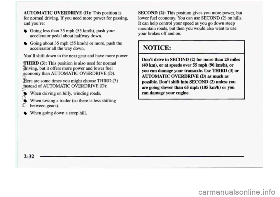 CHEVROLET VENTURE 1998 Owners Manual I
AUTOMATIC OVERDRIW (D): This position is
for normal driving. If you need more power for passing,
and you’re:
Going less than 35 mph (55 km/h), push your
Going about 35 mph ( CHEVROLET VENTURE 1998 Owners Manual I
AUTOMATIC OVERDRIW (D): This position is
for normal driving. If you need more power for passing,
and you’re:
Going less than 35 mph (55 km/h), push your
Going about 35 mph (