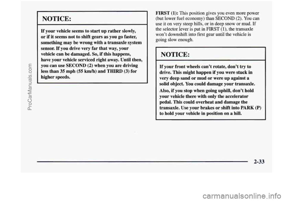 CHEVROLET VENTURE 1998  Owners Manual NOTICE: 
If your vehicle  seems  to start up  rather  slowly, 
or 
if it seems  not  to  shift  gears  as  you go faster, 
something  may  be wrong  with  a  transaxle  system 
sensor. 
If you  drive 