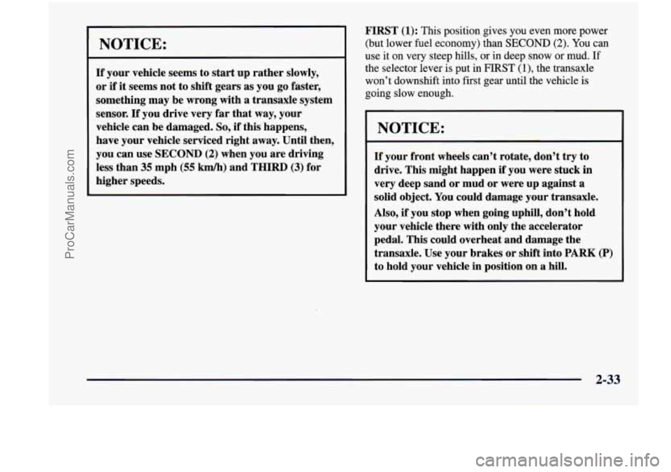 CHEVROLET VENTURE 1998  Owners Manual NOTICE: 
If your vehicle  seems  to start up  rather  slowly, 
or 
if it seems  not  to  shift  gears  as  you go faster, 
something  may  be wrong  with  a  transaxle  system 
sensor. 
If you  drive 