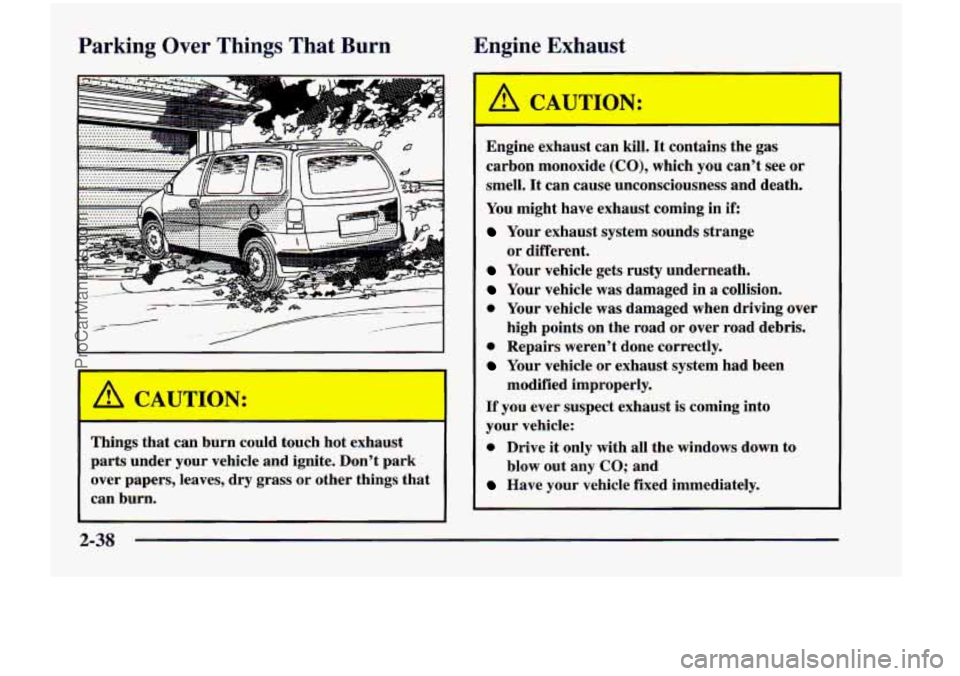 CHEVROLET VENTURE 1998  Owners Manual Parking Over Things  That Burn 
Things  that  can  burn  could  touch  hot  exhaust 
parts  under  your  vehicle and ignite. Dont  park 
over  papers,  leaves, 
dry grass  or  other  things  that 
ca
