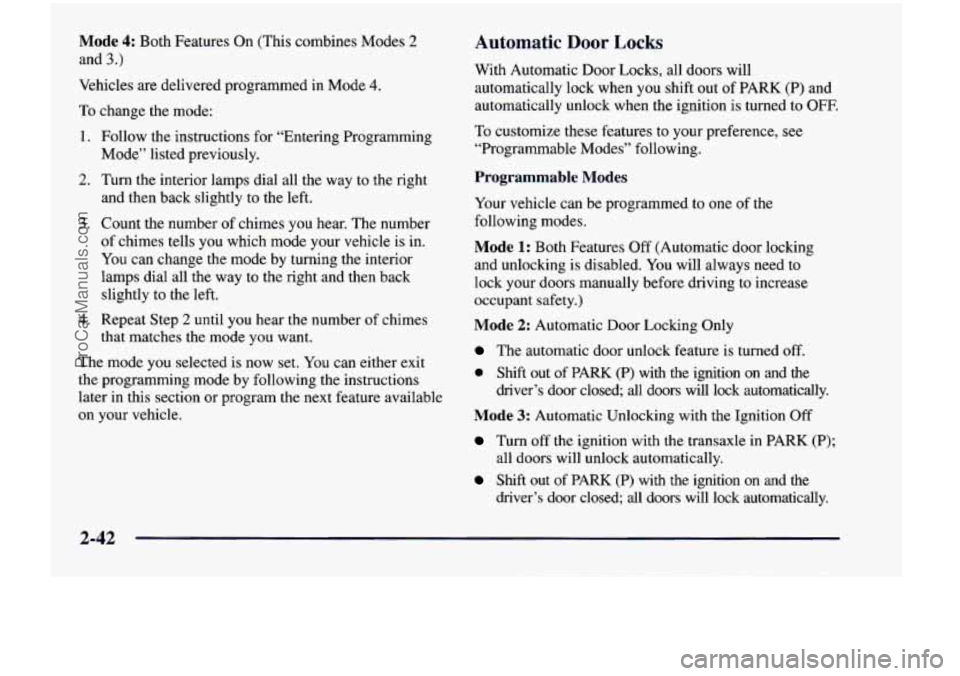 CHEVROLET VENTURE 1998  Owners Manual Mode 4: Both  Features  On  (This  combines  Modes 2 
and 3.) 
Vehicles are delivered  programmed  in  Mode 4. 
To change  the  mode: 
1.  Follow  the  instructions  for “Entering  Programming 
Mode