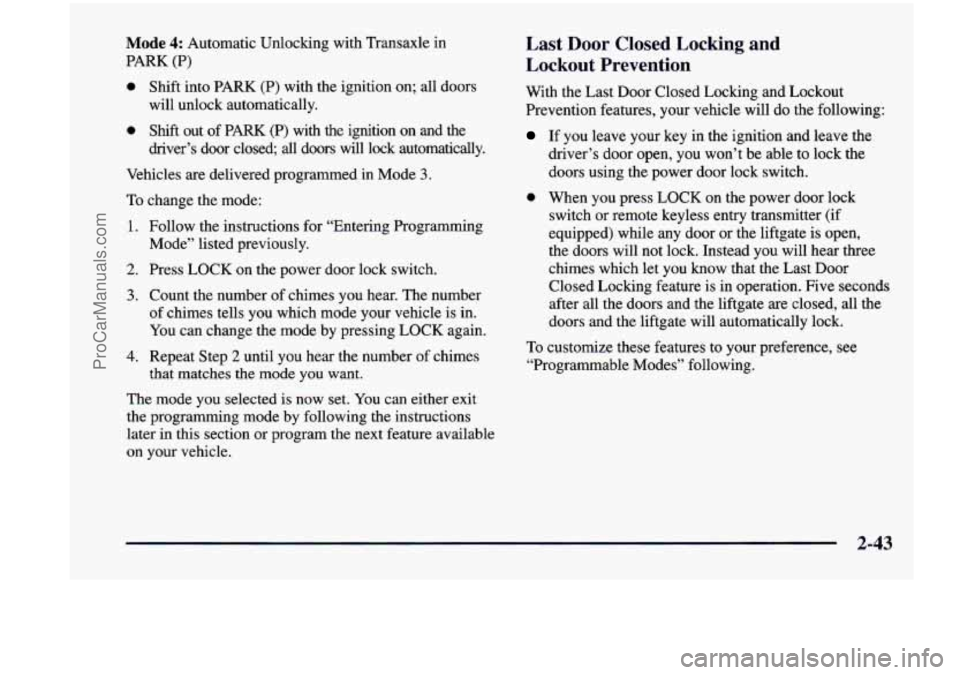CHEVROLET VENTURE 1998  Owners Manual Mode 4: Automatic Unlocking with Transaxle  in 
PARK (P) 
0 Shift into PARK  (P)  with  the  ignition  on; all doors 
will  unlock  automatically. 
0 Shift out of PARK (P) with the ignition  on  and  