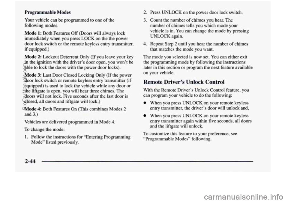 CHEVROLET VENTURE 1998 Owners Manual Programmable Modes 2. Press UNLOCK on the power door lock switch.
Your vehicle can be programmed to one
of the
following modes.
Mode 1: Both Features Off (Doors will always lock
CHEVROLET VENTURE 1998 Owners Manual Programmable Modes 2. Press UNLOCK on the power door lock switch.
Your vehicle can be programmed to one
of the
following modes.
Mode 1: Both Features Off (Doors will always lock