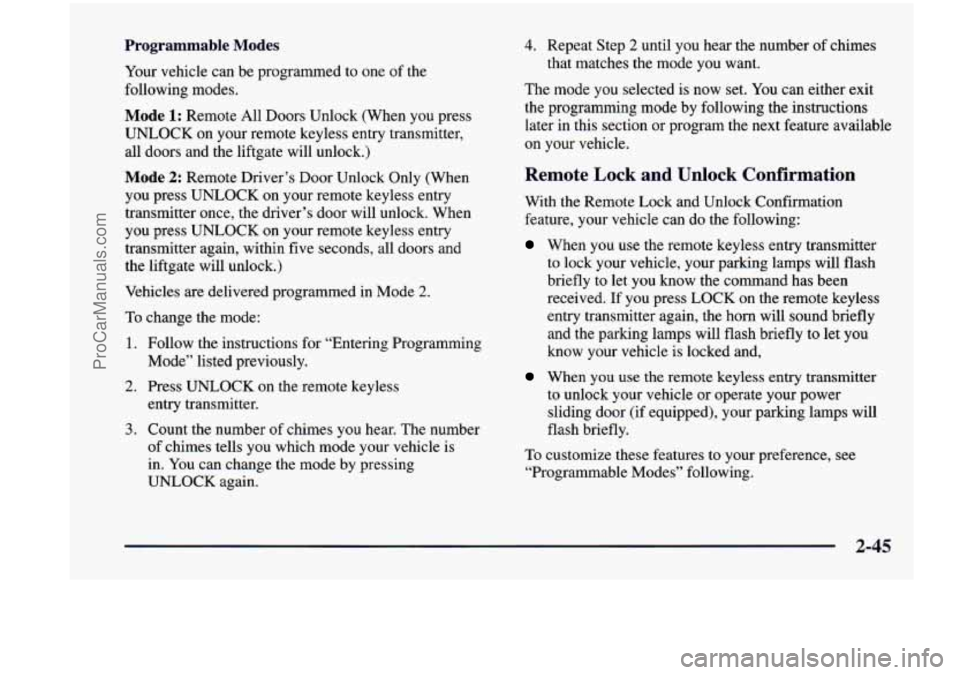 CHEVROLET VENTURE 1998 Owners Manual Programmable Modes
Your vehicle can be programmed to one of the
following modes.
Mode 1: Remote All Doors Unlock (When you press
UNLOCK on your remote keyless entry transmitter,
a CHEVROLET VENTURE 1998 Owners Manual Programmable Modes
Your vehicle can be programmed to one of the
following modes.
Mode 1: Remote All Doors Unlock (When you press
UNLOCK on your remote keyless entry transmitter,
a