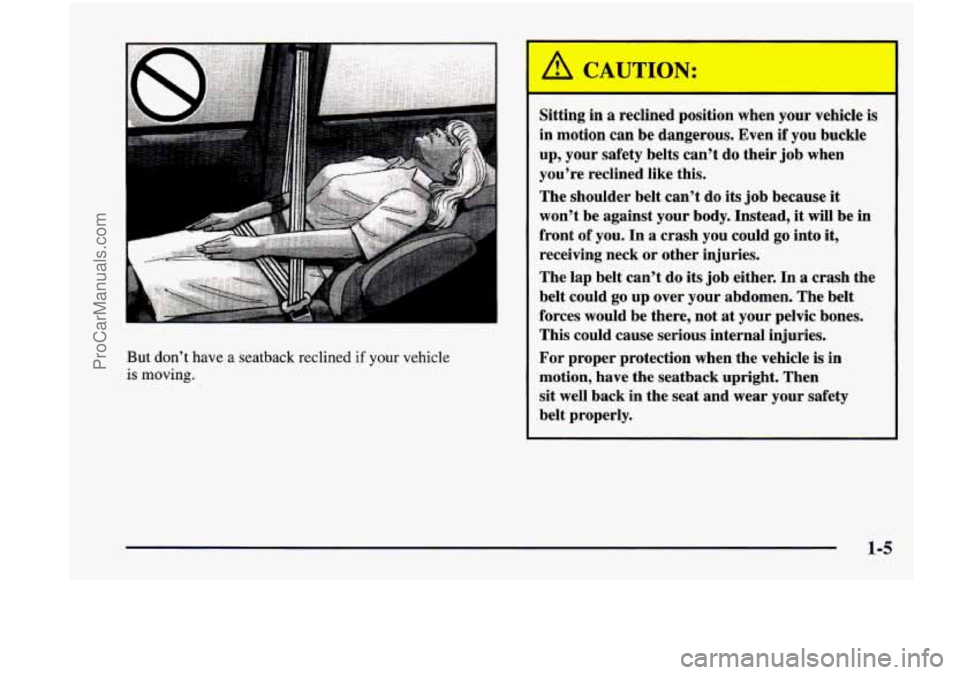 CHEVROLET VENTURE 1998 User Guide But don’t have a seatback reclined if your vehicle
is moving.
Sitting in a reclined position when your vehicle is
in motion can be dangerous. Even
if you buckle
up, your safety b CHEVROLET VENTURE 1998 User Guide But don’t have a seatback reclined if your vehicle
is moving.
Sitting in a reclined position when your vehicle is
in motion can be dangerous. Even
if you buckle
up, your safety b