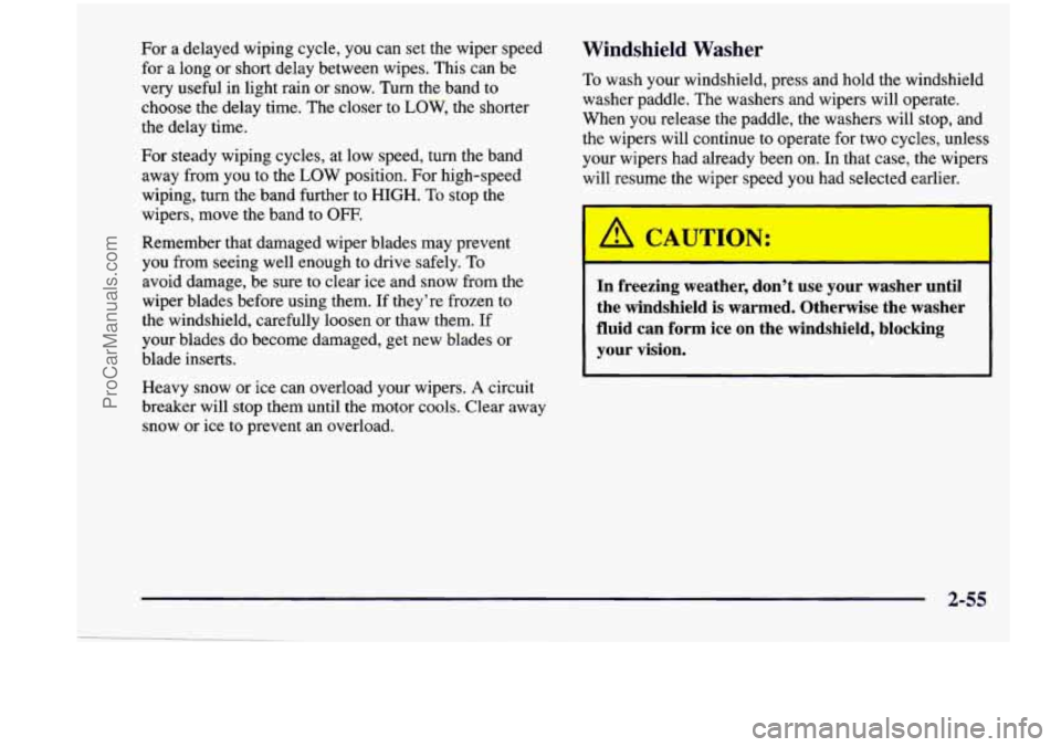 CHEVROLET VENTURE 1998 Owners Manual For a delayed wiping cycle, you can set the wiper speed
for a long
or short delay between wipes. This can be
very useful in light rain or snow. Turn the band to
choose the de CHEVROLET VENTURE 1998 Owners Manual For a delayed wiping cycle, you can set the wiper speed
for a long
or short delay between wipes. This can be
very useful in light rain or snow. Turn the band to
choose the de