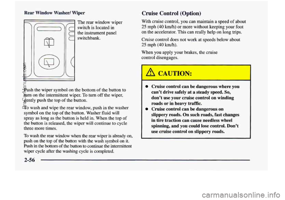 CHEVROLET VENTURE 1998 Owners Manual Rear Window Washer/ Wiper
! The rear window wiper
- switch is located in
the instrument panel
1 switchbank.
Cruise Control (Option)
With cruise control, you can maintain a speed CHEVROLET VENTURE 1998 Owners Manual Rear Window Washer/ Wiper
! The rear window wiper
- switch is located in
the instrument panel
1 switchbank.
Cruise Control (Option)
With cruise control, you can maintain a speed