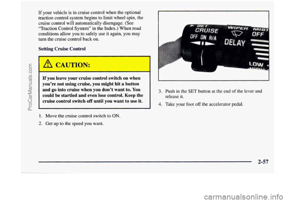 CHEVROLET VENTURE 1998 Owners Manual If your vehicle is in cruise control when the optional
traction control system begins to limit wheel spin, the
cruise control will automatically disengage. (See
“Traction Contro CHEVROLET VENTURE 1998 Owners Manual If your vehicle is in cruise control when the optional
traction control system begins to limit wheel spin, the
cruise control will automatically disengage. (See
“Traction Contro