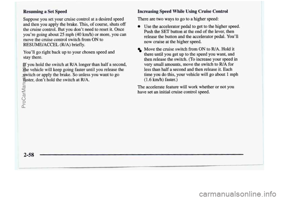 CHEVROLET VENTURE 1998 Owners Manual Resuming a Set Speed
Suppose you set your cruise control at a desired speed
and then you apply the brake. This, of course, shuts
off
the cruise control. But you don’t nee CHEVROLET VENTURE 1998 Owners Manual Resuming a Set Speed
Suppose you set your cruise control at a desired speed
and then you apply the brake. This, of course, shuts
off
the cruise control. But you don’t nee
