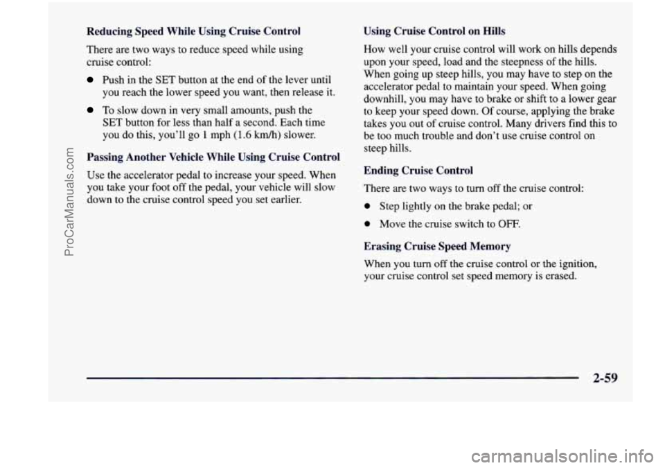 CHEVROLET VENTURE 1998 Owners Manual Reducing Speed While Using Cruise Control
There are two ways to reduce speed while using
cruise control:
Push in the SET button at the end of the lever until
you reach the lower CHEVROLET VENTURE 1998 Owners Manual Reducing Speed While Using Cruise Control
There are two ways to reduce speed while using
cruise control:
Push in the SET button at the end of the lever until
you reach the lower