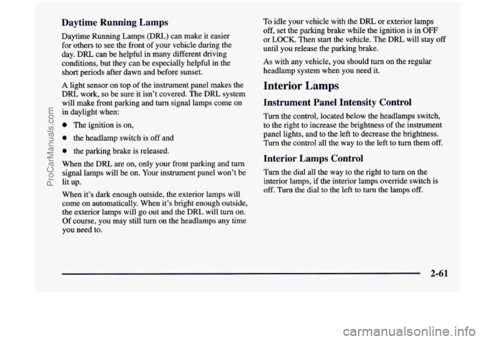 CHEVROLET VENTURE 1998 Owners Manual Daytime Running Lamps
Daytime Running Lamps (DRL) can make it easier
for others to see the front of your vehicle during the
day. DRL can be helpful in many different driving
conditio CHEVROLET VENTURE 1998 Owners Manual Daytime Running Lamps
Daytime Running Lamps (DRL) can make it easier
for others to see the front of your vehicle during the
day. DRL can be helpful in many different driving
conditio