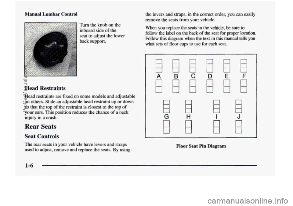 CHEVROLET VENTURE 1998  Owners Manual Manual  Lumbar  Control 
Turn  the knob on  the 
inboard  side 
of the 
seat  to  adjust  the  lower 
back  support. 
Head  Restraints 
Head  restraints  are  fixed  on  some  models  and adjustable 
