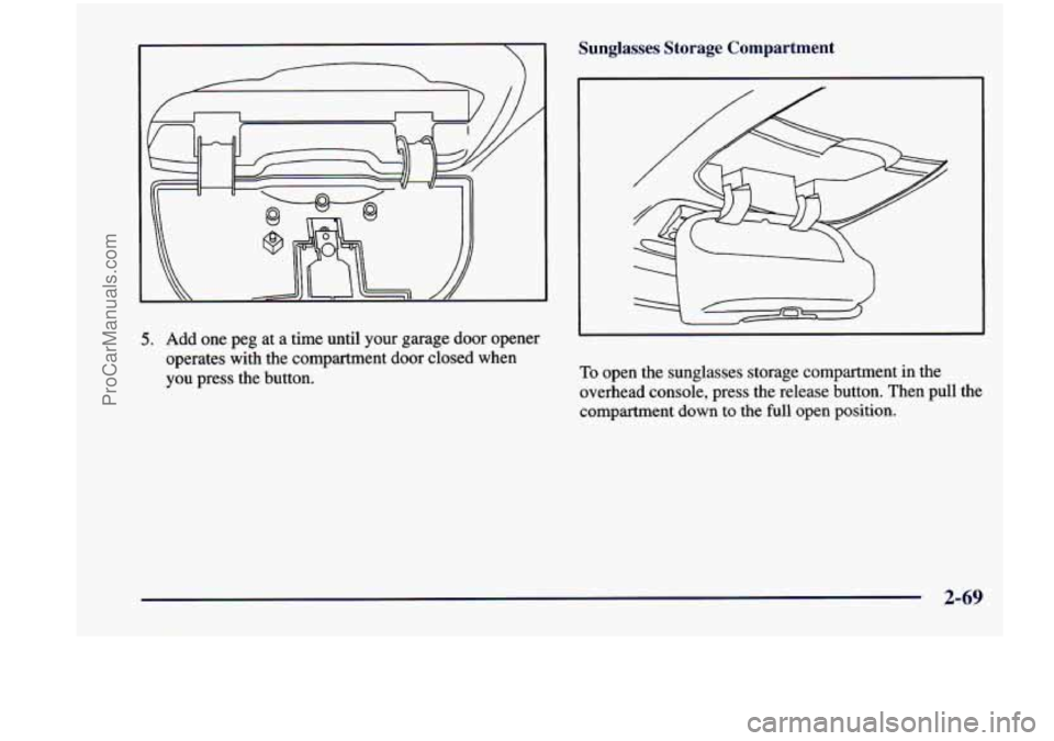 CHEVROLET VENTURE 1998 Owners Manual Sunglasses Storage Compartment
5. Add one peg at a time until your garage door opener
operates with the compartment door closed when
you press the button.
To open the sunglasses st CHEVROLET VENTURE 1998 Owners Manual Sunglasses Storage Compartment
5. Add one peg at a time until your garage door opener
operates with the compartment door closed when
you press the button.
To open the sunglasses st