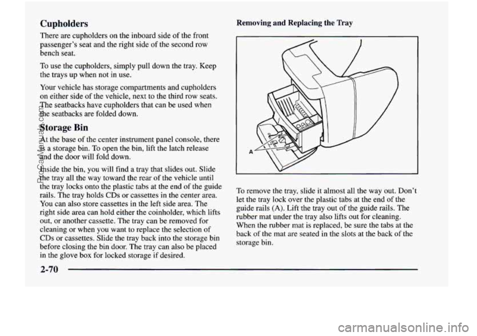CHEVROLET VENTURE 1998  Owners Manual Cupholders 
There  are cupholders on the  inboard  side  of the  front 
passenger’s  seat  and  the  right  side  of the  second  row 
bench  seat. 
To 
use the  cupholders,  simply  pull  down  the