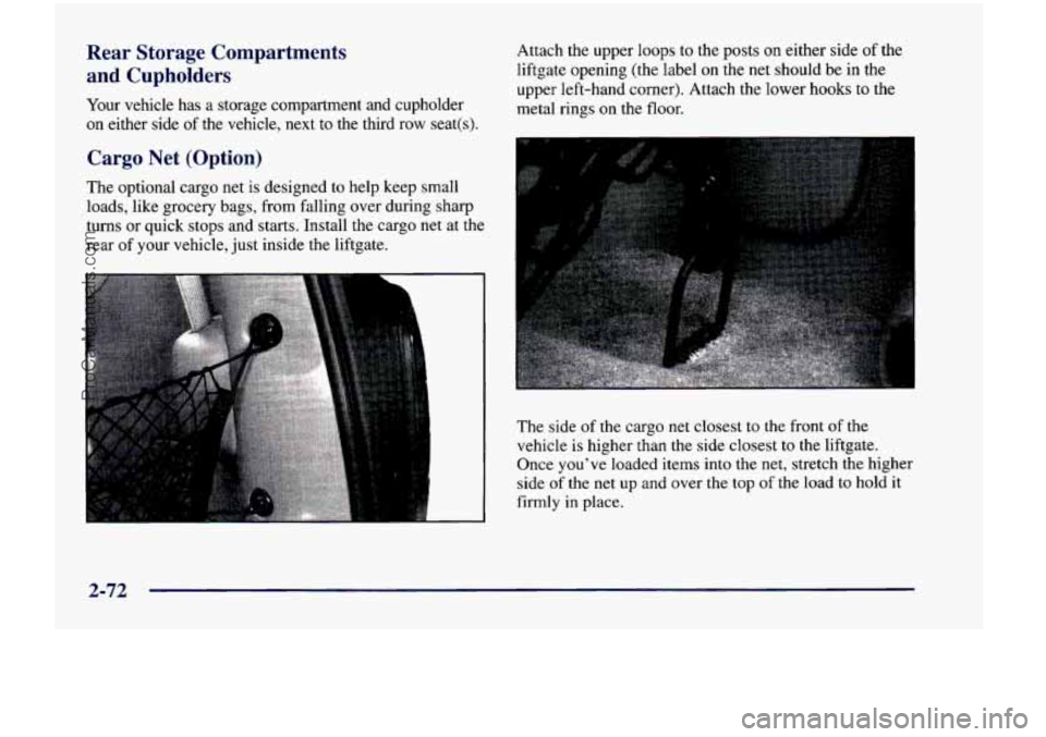 CHEVROLET VENTURE 1998 Owners Manual Rear Storage Compartments
and Cupholders
Your vehicle has a storage compartment and cupholder
on either side
of the vehicle, next to the third row seat(s). Attach the upper
loop CHEVROLET VENTURE 1998 Owners Manual Rear Storage Compartments
and Cupholders
Your vehicle has a storage compartment and cupholder
on either side
of the vehicle, next to the third row seat(s). Attach the upper
loop