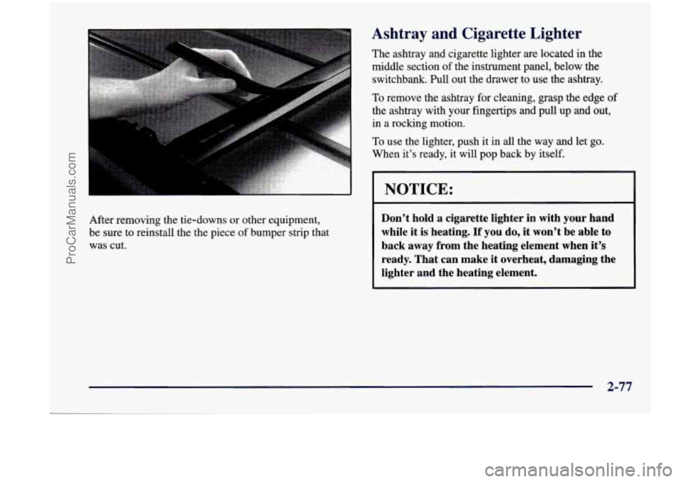 CHEVROLET VENTURE 1998 Owners Manual After removing the tie-downs or other equipment,
be sure to reinstall the the piece
of bumper strip that
was cut.
Ashtray and Cigarette Lighter
The ashtray and cigarette lig CHEVROLET VENTURE 1998 Owners Manual After removing the tie-downs or other equipment,
be sure to reinstall the the piece
of bumper strip that
was cut.
Ashtray and Cigarette Lighter
The ashtray and cigarette lig