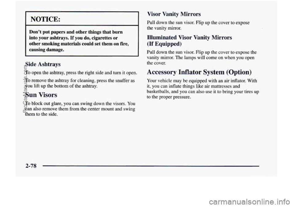 CHEVROLET VENTURE 1998 Owners Manual I NOTICE:
Don’t put papers and other things that burn
into your ashtrays.
If you do, cigarettes or
other smoking materials could set them on fire,
causing damage.
Side Ash CHEVROLET VENTURE 1998 Owners Manual I NOTICE:
Don’t put papers and other things that burn
into your ashtrays.
If you do, cigarettes or
other smoking materials could set them on fire,
causing damage.
Side Ash