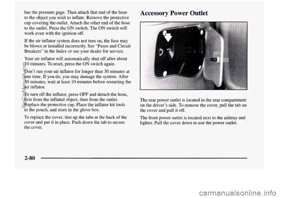 CHEVROLET VENTURE 1998  Owners Manual has  the  pressure gage, Then  attach  that  end  of the  hose 
to  the  object  you  wish  to  inflate.  Remove  the  protective 
cap  covering  the  outlet.  Attach  the  other  end  of the  hose 
t