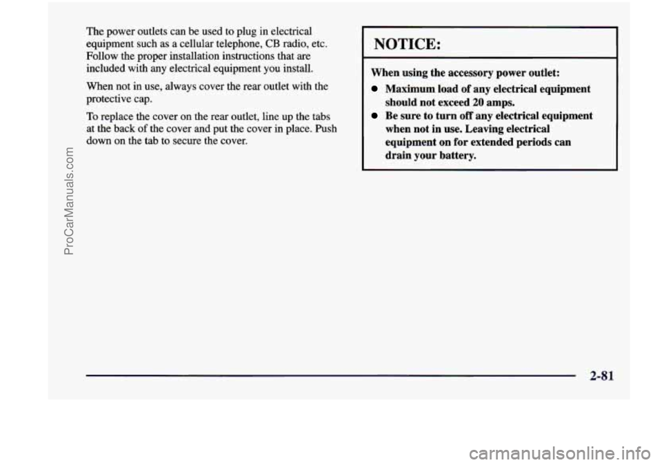 CHEVROLET VENTURE 1998 Owners Manual The power outlets can be used to plug in electrical
equipment such as a cellular telephone,
CB radio, etc.
Follow the proper installation instructions that are
included
with any CHEVROLET VENTURE 1998 Owners Manual The power outlets can be used to plug in electrical
equipment such as a cellular telephone,
CB radio, etc.
Follow the proper installation instructions that are
included
with any