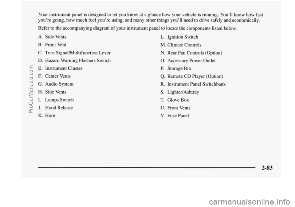 CHEVROLET VENTURE 1998  Owners Manual Your instrument  panel  is  designed to let  you know at  a  glance  how  your  vehicle is running.  You’ll  know  how  fast 
you’re  going,  how  much  fuel you’re using,  and  many  other  thi