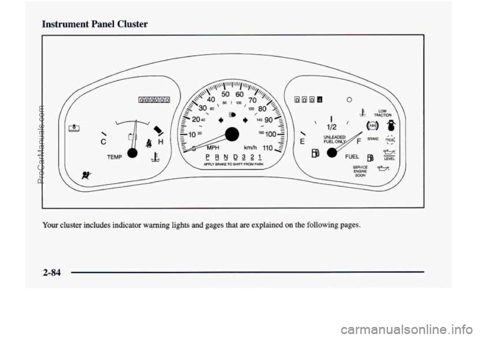 CHEVROLET VENTURE 1998  Owners Manual Instrument Panel Cluster 
Your cluster  includes  indicator  warning  lights  and  gages  that  are  ex\
plained  on  the  following  pages. 
2-84 
ProCarManuals.com 