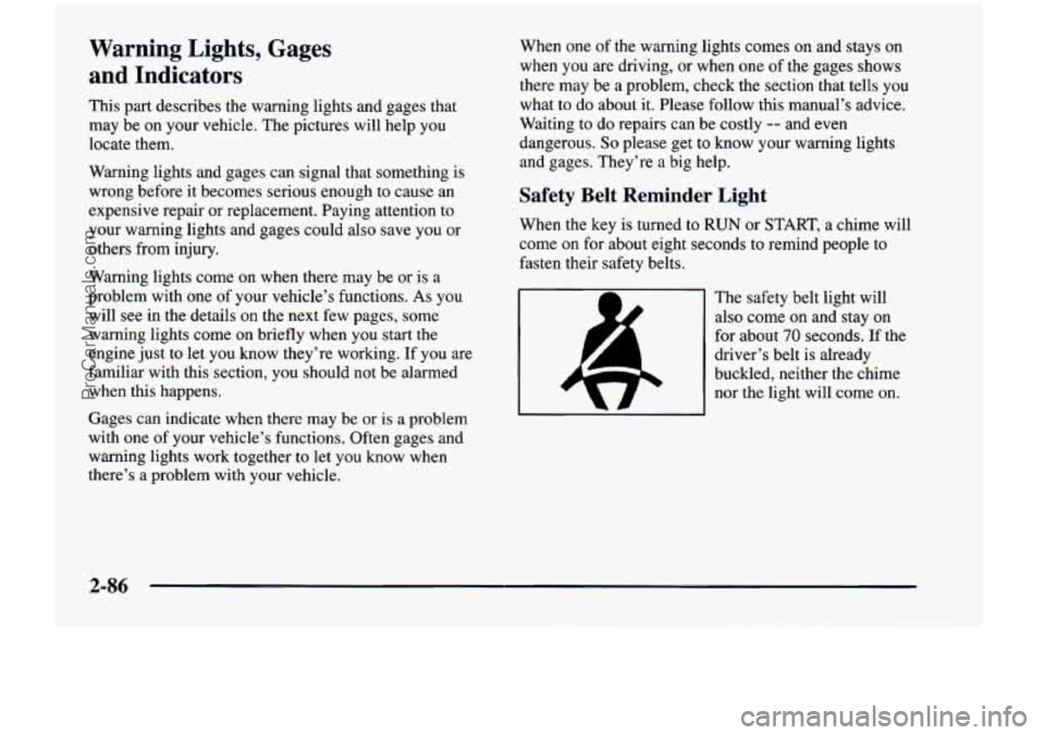 CHEVROLET VENTURE 1998  Owners Manual Warning Lights, Gages 
and  Indicators 
This  part  describes  the  warning  lights  and  gages  that 
may  be  on  your  vehicle.  The pictures  will  help  you 
locate  them. 
Warning  lights  and  