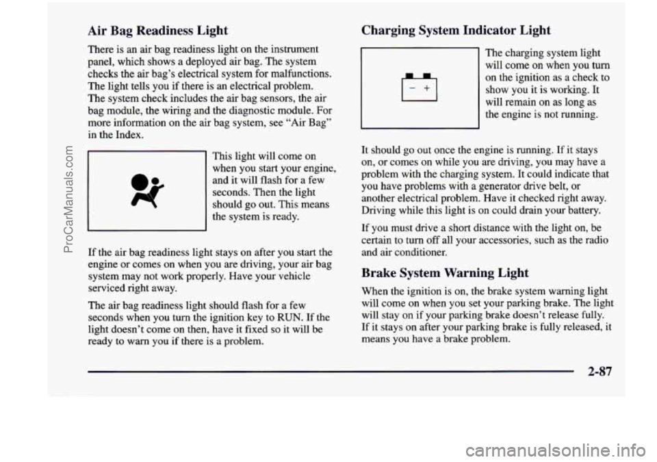 CHEVROLET VENTURE 1998  Owners Manual Air  Bag  Readiness  Light 
There is an air  bag  readiness  light on  the  instrument 
panel,  which  shows 
a deployed  air  bag.  The system 
checks the  air  bag’s  electrical  system for malfun