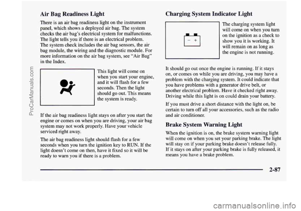 CHEVROLET VENTURE 1998  Owners Manual Air  Bag  Readiness  Light 
There is an air  bag  readiness  light on  the  instrument 
panel,  which  shows 
a deployed  air  bag.  The system 
checks the  air  bag’s  electrical  system for malfun