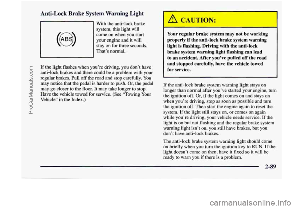 CHEVROLET VENTURE 1998  Owners Manual Ani- ?ck Brake System Warning  Light 
With the anti-lock  brake 
system,  this  light  will 
come on  when  you  start 
your  engine and  it will 
stay  on for  three  seconds. 
That’s  normal. 
If 