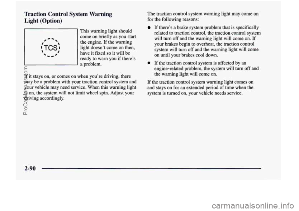 CHEVROLET VENTURE 1998  Owners Manual Traction  Control  System  Warning 
Light  (Option) 
This  warning  light  should 
come  on  briefly  as  you 
start 
the engine.  If the  warning 
light  doesn’t  come on  then, 
have 
it fixed so 