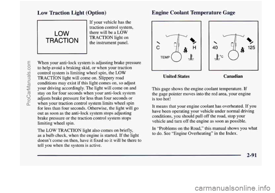 CHEVROLET VENTURE 1998  Owners Manual Low  Traction  Light  (Option) 
LOW 
TRACTION 
If your  vehicle  has  the 
traction  control  system, 
there  will  be  a  LOW 
TRACTION  light  on 
the  instrument  panel. 
When  your  anti-lock  sys