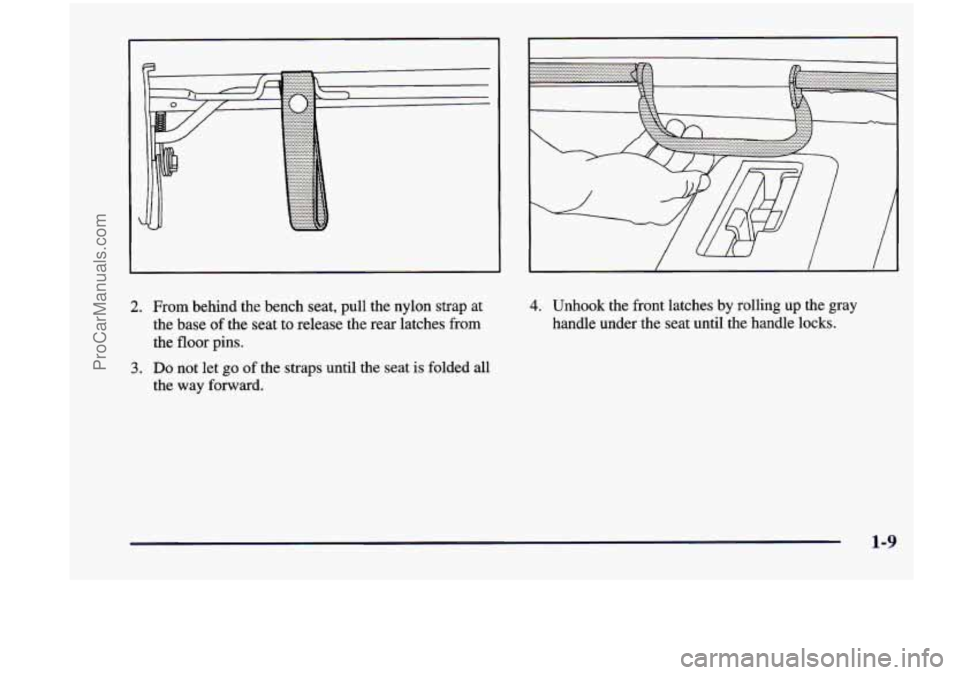 CHEVROLET VENTURE 1998 Owners Manual 2. From  behind  the  bench  seat,  pull  the  nylon  strap  at 
the base 
of the seat  to  release  the  rear  latches  from 
the  floor  pins. 
the  way  forward. 
3. Do not  let go of the  straps  