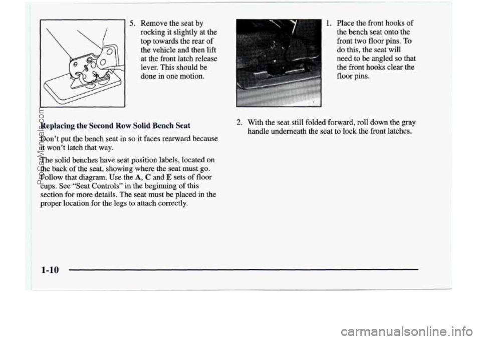 CHEVROLET VENTURE 1998 Owners Manual t 
5. Remove  the  seat by 
rocking  it slightly  at  the 
top  towards  the  rear 
of 
the  vehicle  and  then lift 
at  the  front  latch  release 
lever.  This  should  be 
done 
in one  motion. 
I