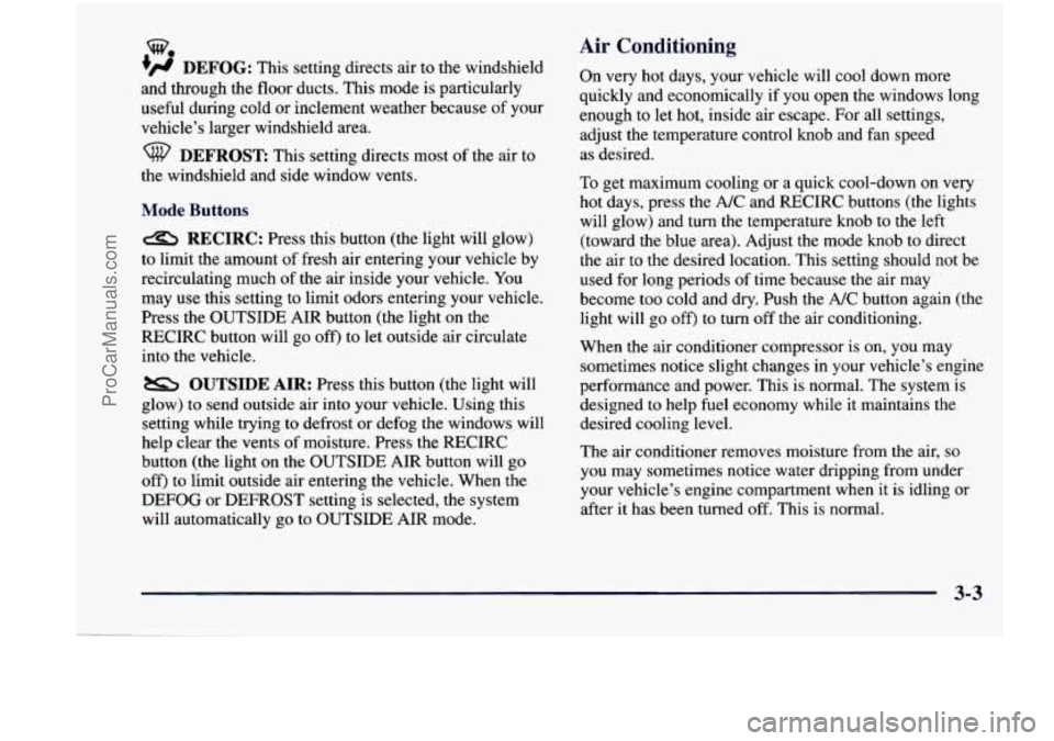 CHEVROLET VENTURE 1998  Owners Manual w. 
+# DEFOG: This setting directs  air  to  the windshield 
and  through the  floor  ducts. This mode  is particularly 
useful  during cold  or inclement  weather because  of your 
vehicle’s  large