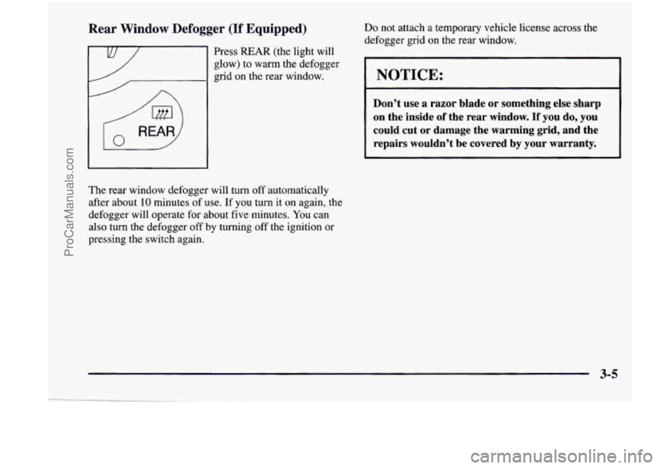 CHEVROLET VENTURE 1998  Owners Manual Rear  Window  Defogger  (If  Equipped) 
Press REAR (the light  will 
glow)  to  warm  the  defogger 
grid  on  the  rear  window. 
The  rear  window  defogger will  turn off automatically 
after  abou