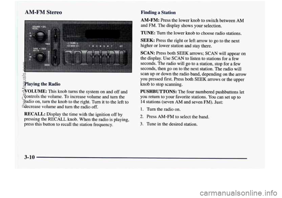 CHEVROLET VENTURE 1998  Owners Manual AM-FM Stereo Finding  a  Station 
Playing  the  Radio 
VOLUME: 
This knob  turns  the  system  on  and off and 
controls  the  volume.  To increase  volume  and  turn  the 
radio  on,  turn  the knob 