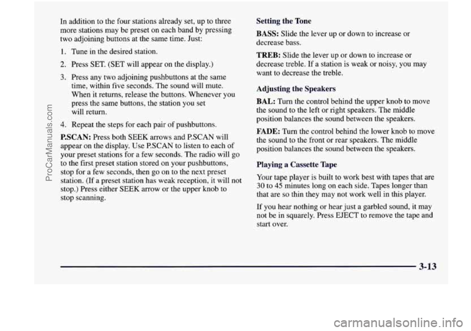 CHEVROLET VENTURE 1998  Owners Manual In  addition  to  the four stations  already  set, up to  three 
more  stations  may  be preset  on  each band 
by pressing 
two  adjoining  buttons  at  the  same time. Just: 
1. Tune  in  the desire