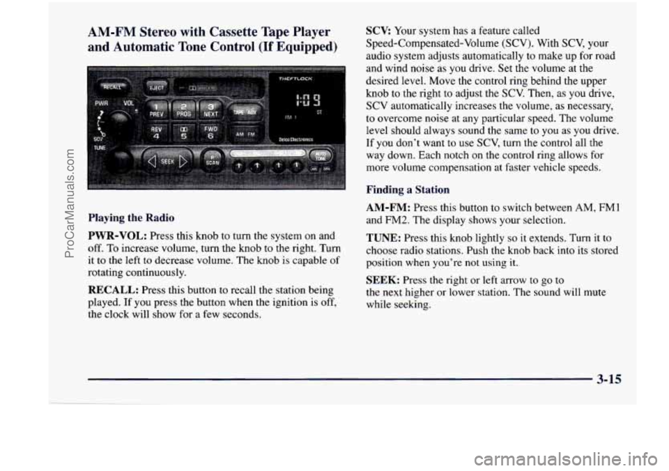 CHEVROLET VENTURE 1998  Owners Manual AM-FM Stereo  with  Cassette Tape Player 
and  Automatic  Tone  Control 
(If Equipped) 
SCV Your system  has  a  feature  called 
Speed-Compensated-Volume  (SCV).  With 
SCV, your 
audio  system  adju