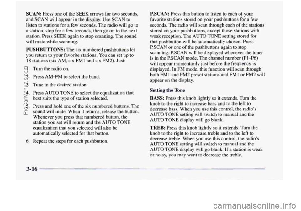 CHEVROLET VENTURE 1998  Owners Manual SCAN: Press one of the SEEK arrows  for two  seconds, 
and 
SCAN will  appear  in  the  display.  Use  SCAN to 
listen  to  stations  for a few  seconds. The radio  will  go to 
a  station,  stop  for