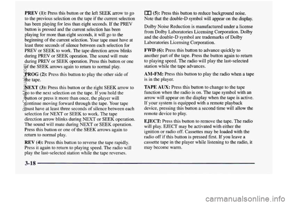 CHEVROLET VENTURE 1998  Owners Manual PREV (1): Press  this  button  or  the  left  SEEK  arrow  to go 
to the  previous  selection  on the tape if the  current  selection 
has been playing  for  less  than  eight  seconds. If the PREV 
b