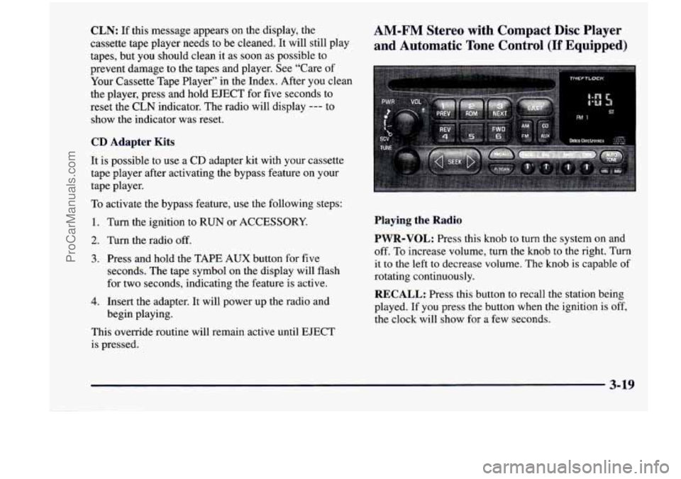 CHEVROLET VENTURE 1998  Owners Manual AM-FM Stereo  with  Compact  Disc  Player 
and  Automatic 
Tone Control (If Equipped) 
CLN: If  this  message  appears on the  display,  the 
cassette  tape  player  needs  to  be  cleaned.  It  will 