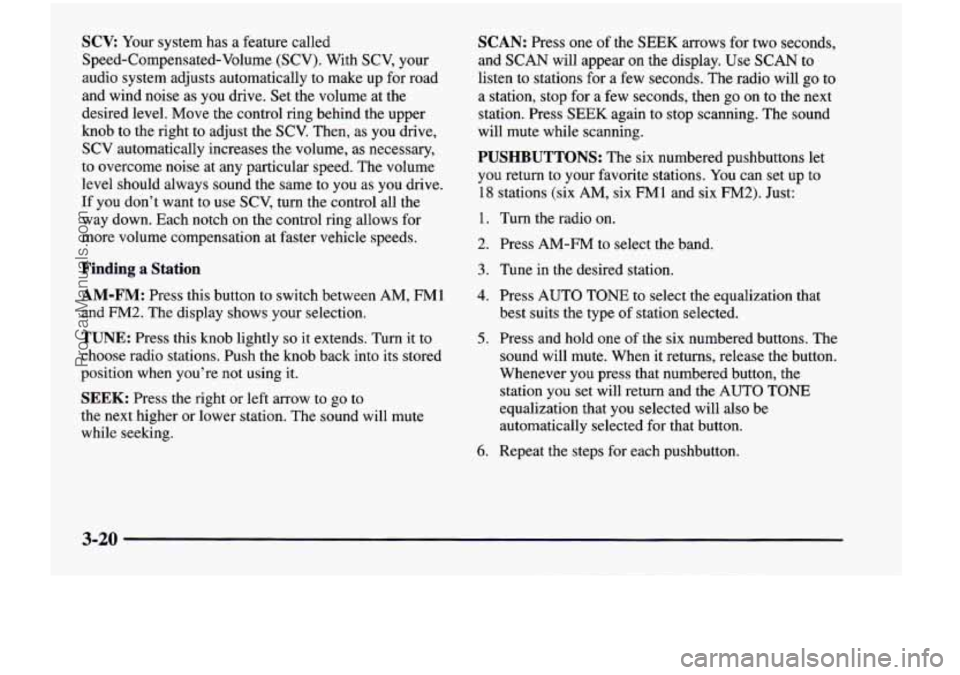 CHEVROLET VENTURE 1998  Owners Manual SCV: Your system  has  a  feature  called 
Speed-Compensated-Volume  (SCV).  With  SCV,  your 
audio  system  adjusts  automatically 
to make  up  for  road 
and  wind  noise  as you  drive.  Set the 