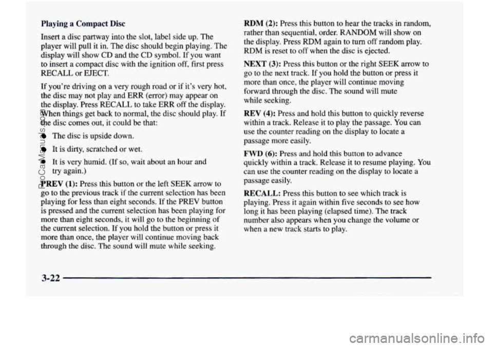 CHEVROLET VENTURE 1998  Owners Manual Playing  a  Compact Disc 
Insert  a disc partway  into the  slot,  label  side  up. The 
player 
will pull  it in. The disc  should  begin  playing.  The 
display  will  show  CD  and  the  CD  symbol