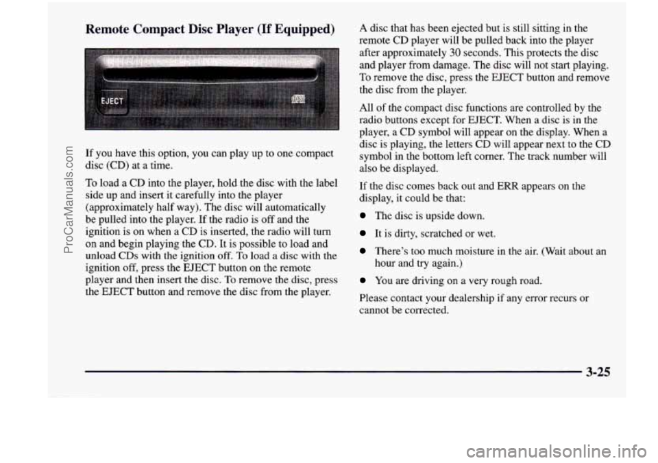 CHEVROLET VENTURE 1998  Owners Manual If  you have this  option,  you  can  play  up  to one  compact 
disc  (CD)  at  a  time. 
To  load  a  CD into  the  player,  hold  the  disc with  the  label 
side  up  and  insert  it carefully  in