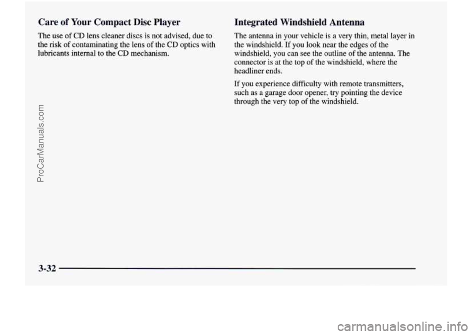 CHEVROLET VENTURE 1998  Owners Manual Care of Your Compact  Disc  Player 
The use  of CD lens  cleaner  discs  is not  advised,  due to 
the risk  of contaminating  the  lens  of the CD optics  with 
lubricants  internal  to  the 
CD mech