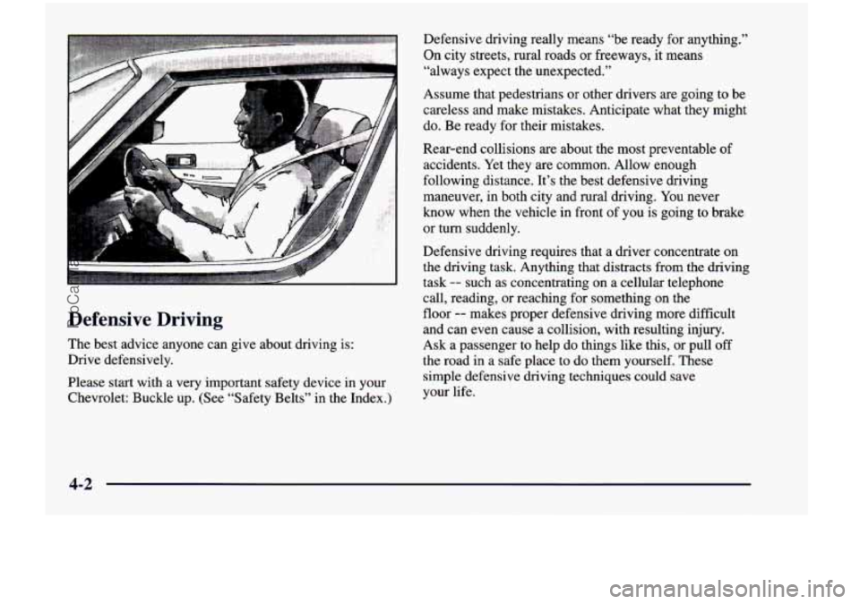 CHEVROLET VENTURE 1998  Owners Manual Defensive  Driving 
The best  advice  anyone  can  Five about  driving  is: 
Drive  defensively. 
Please  start  with  a 
very important  safety  device  in  your 
Chevrolet:  Buckle  up.  (See  “Sa